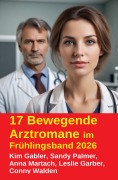 Cover-Bild zum Titel '17 Bewegende Arztromane im Frühlingsband 2026' von 'Kim Gabler, Sandy Palmer, Conny Walden, Leslie Garber, Anna Martach'
