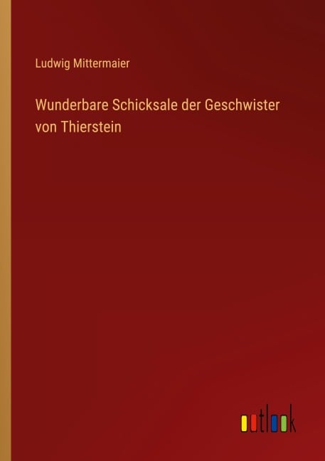 Wunderbare Schicksale der Geschwister von Thierstein - Ludwig Mittermaier