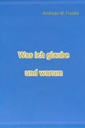 Cover-Bild zum Titel 'Was ich glaube und warum' von 'Andreas W. Franke'