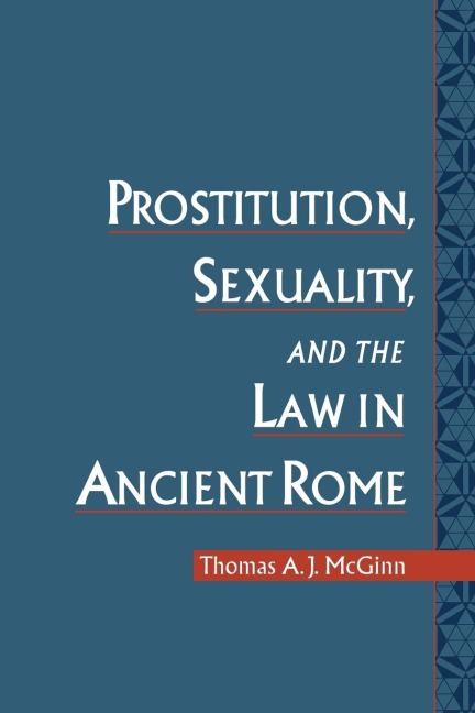 Prostitution, Sexuality, and the Law in Ancient Rome - Thomas A. J. McGinn