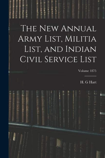 The new Annual Army List, Militia List, and Indian Civil Service List; Volume 1875 - Hart H. G