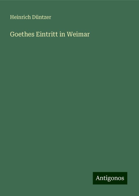 Goethes Eintritt in Weimar - Heinrich Düntzer