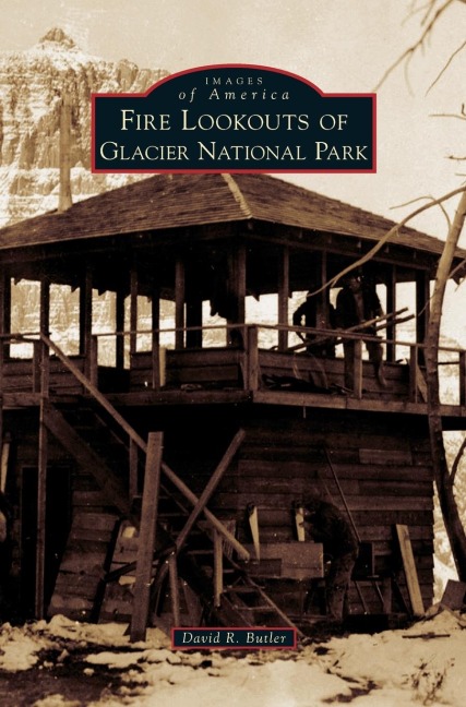 Fire Lookouts of Glacier National Park - David R. Butler