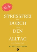 Cover-Bild zum Titel 'Stressfrei durch den Alltag - Mit erprobten Methoden zur Stressbewältigung, mehr Achtsamkeit im Beruf und Alltag sowie konkreten Übungen für mentale Stärke und innere Ruhe' von 'Ralf Lüttmann'