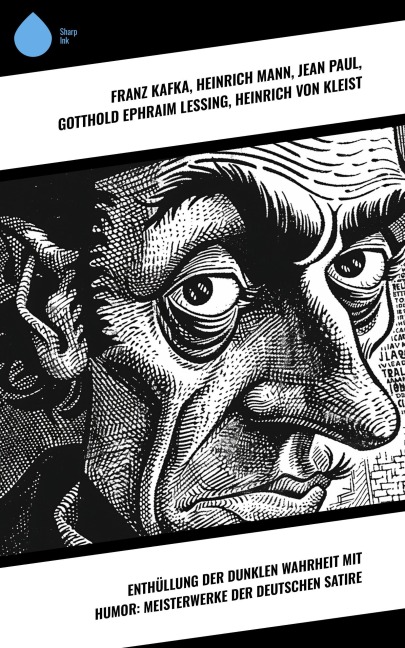 Enthüllung der dunklen Wahrheit mit Humor: Meisterwerke der deutschen Satire - Franz Kafka, Ludwig Tieck, Wilhelm Busch, Sebastian Brant, Hans Jakob Christoffel von Grimmelshausen