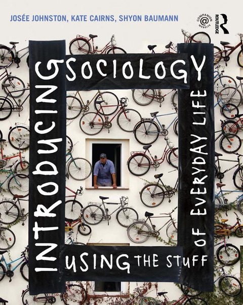 Introducing Sociology Using the Stuff of Everyday Life - Josee Johnston, Kate Cairns, Shyon Baumann
