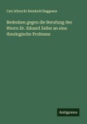 Cover-Bild zum Titel 'Bedenken gegen die Berufung des Werrn Dr. Eduard Zeller an eine theologische Professur' von 'Carl Albrecht Reinhold Baggesen'