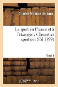 Le Sport En France Et À l'Étranger: Silhouettes Sportives. Tome 1 - Charles-Maurice de Vaux