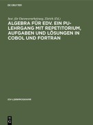 Cover-Bild zum Titel 'Algebra für EDV. Ein PU-Lehrgang mit Repetitorium, Aufgaben und Lösungen in COBOL und FORTRAN' von ''