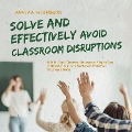 Solve and Effectively Avoid Classroom Disruptions With the Right Classroom Management Step by Step to More Authority as a Teacher and Productive Classroom Climate - Annika Wienberg