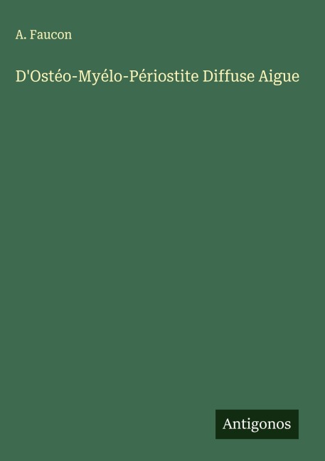 D'Ostéo-Myélo-Périostite Diffuse Aigue - A. Faucon