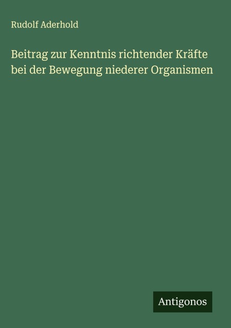 Beitrag zur Kenntnis richtender Kräfte bei der Bewegung niederer Organismen - Rudolf Aderhold