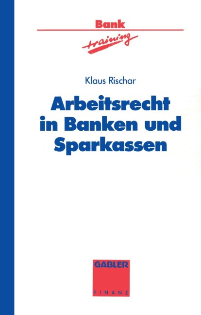 Arbeitsrecht in Banken und Sparkassen - Klaus Rischar