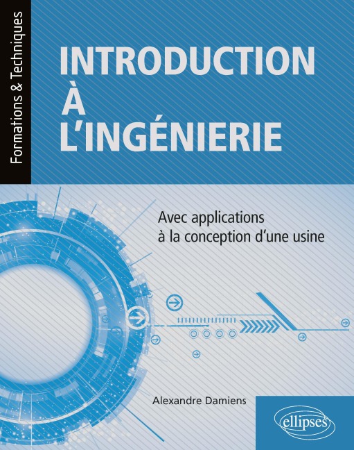 Introduction à l'ingénierie - avec applications à la conception d'une usine - Alexandre Damiens