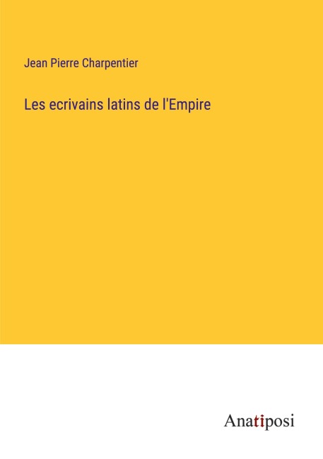 Les ecrivains latins de l'Empire - Jean Pierre Charpentier