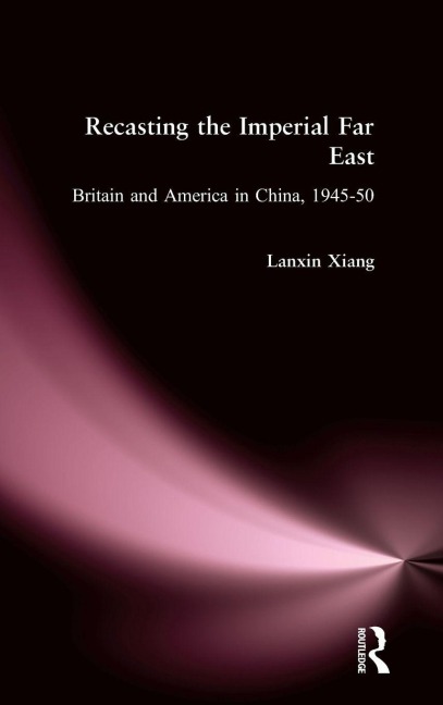Recasting the Imperial Far East - Lanxin Xiang