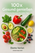 Cover-Bild zum Titel '100× Gesund genießen - Frische Rezepte für jeden Tag' von 'Dante Varlan'