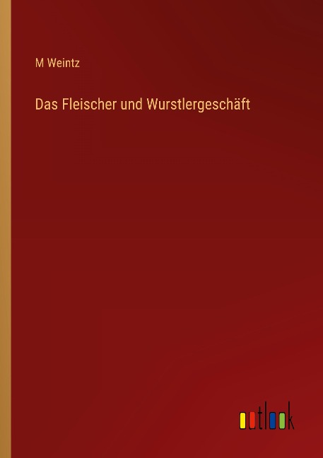 Das Fleischer und Wurstlergeschäft - M. Weintz