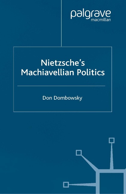 Nietzsche's Machiavellian Politics - D. Dombowsky