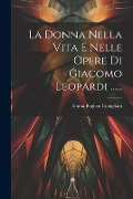 La Donna Nella Vita E Nelle Opere Di Giacomo Leopardi ...... - Emma Boghen Conigliani