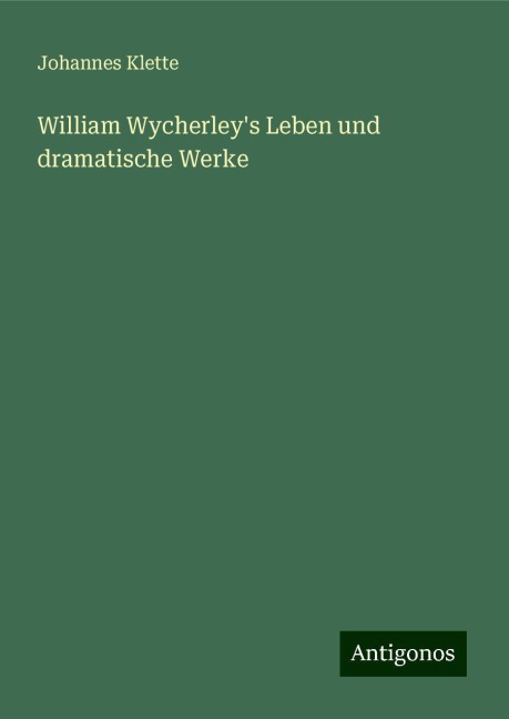 William Wycherley's Leben und dramatische Werke - Johannes Klette