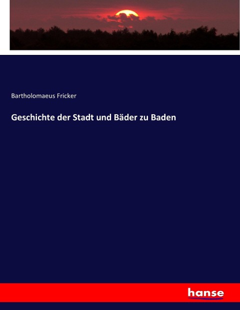 Geschichte der Stadt und Bäder zu Baden - Bartholomaeus Fricker