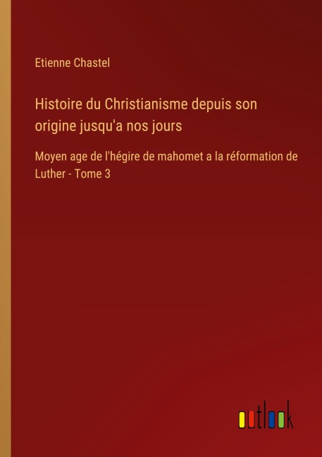 Histoire du Christianisme depuis son origine jusqu'a nos jours - Etienne Chastel