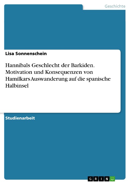 Hannibals Geschlecht der Barkiden. Motivation und Konsequenzen Hamilkars Auswanderung auf die spanische Halbinsel - Lisa Sonnenschein