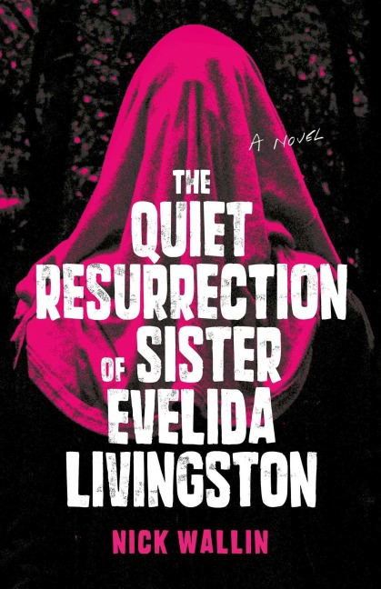 The Quiet Resurrection of Sister Evelida Livingston - Nick Wallin