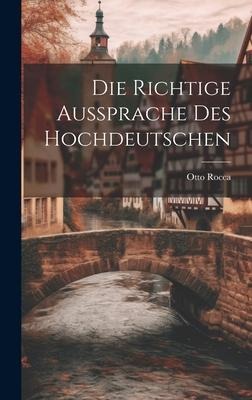 Die Richtige Aussprache des Hochdeutschen - Otto Rocca