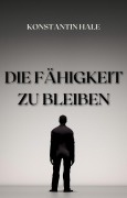 Cover-Bild zum Titel 'Die Fähigkeit zu bleiben' von 'Konstantin Hale'
