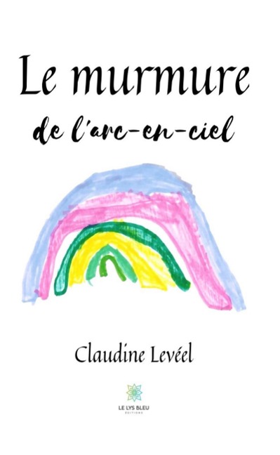 Le murmure de l'arc-en-ciel - Claudine Levée