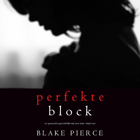 Der Perfekte Block (Ein spannender Psychothriller mit Jessie Hunt ¿ Band Zwei) - Blake Pierce