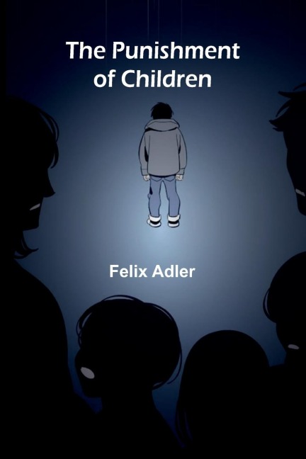 The Punishment of Children - Felix Adler