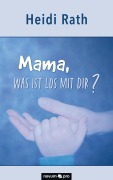 Cover-Bild zum Titel 'Mama, was ist los mit Dir?' von 'Heidi Rath'