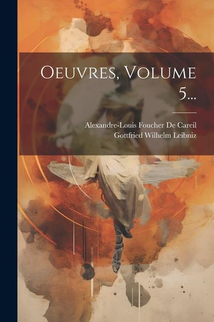 Oeuvres, Volume 5... - Gottfried Wilhelm Leibniz