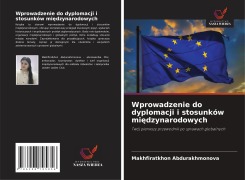 Cover-Bild zum Titel 'Wprowadzenie do dyplomacji i stosunków mi¿dzynarodowych' von 'Makhfiratkhon Abdurakhmonova'