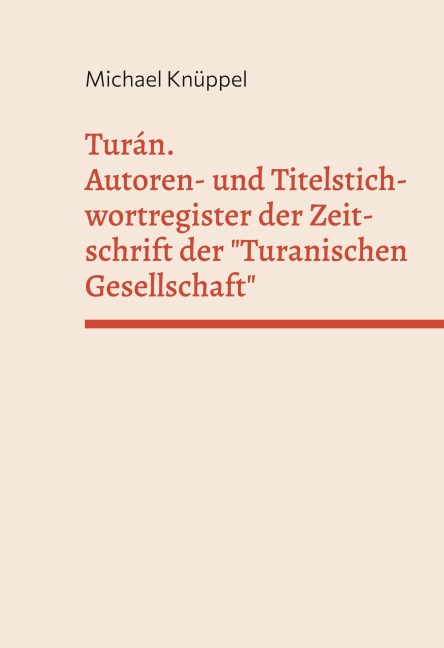 Turán. Autoren- und Titelstichwortregister der Zeitschrift der "Turanischen Gesellschaft" - Michael Knüppel