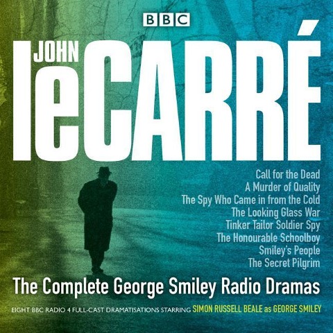 The Complete George Smiley Radio Dramas: BBC Radio 4 Full-Cast Dramatization - John Le Carre