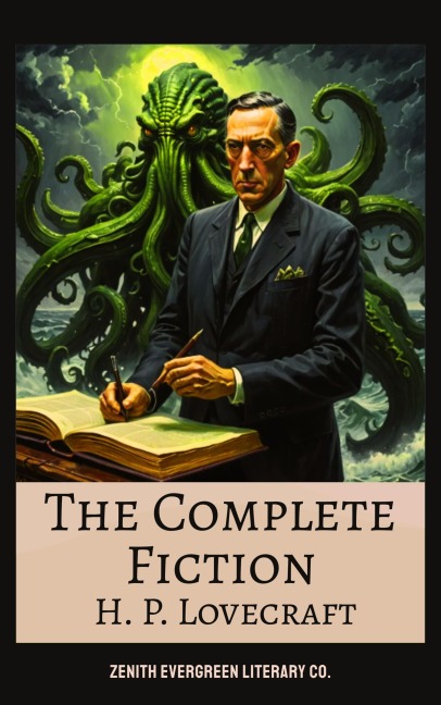 The Complete Fiction of H. P. Lovecraft - H. P. Lovecraft, Zenith Evergreen Literary Co.