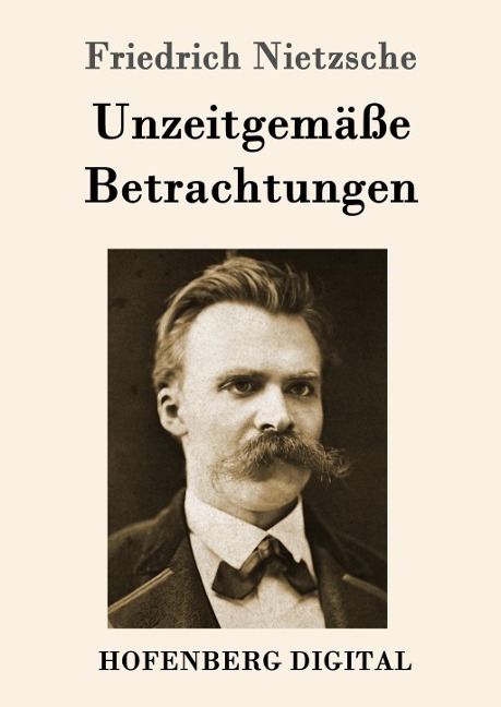 Unzeitgemäße Betrachtungen - Friedrich Nietzsche