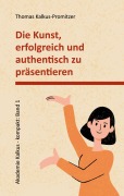 Cover-Bild zum Titel 'Die Kunst, erfolgreich und authentisch zu präsentieren' von 'Thomas Kalkus-Promitzer'