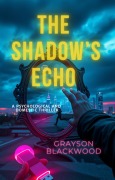 The Shadow's Echo: a Psychological and Domestic Thriller - Grayson Blackwood