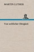 Von weltlicher Obrigkeit - Martin Luther