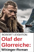 Cover-Bild zum Titel 'Olaf der Glorreiche: Wikinger-Roman' von 'Robert Leighton'