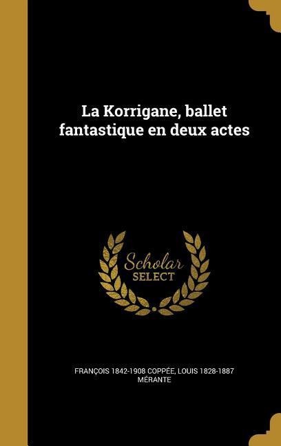 La Korrigane, ballet fantastique en deux actes - François Coppée, Louis Mérante