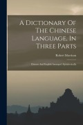 Cover-Bild zum Titel 'A Dictionary Of The Chinese Language, In Three Parts: Chinese And English Arranged Alphabetically' von 'Robert Morrison'