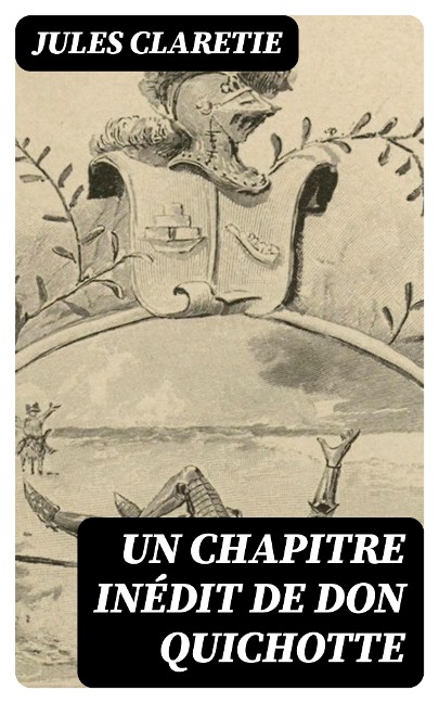 Un chapitre inédit de Don Quichotte - Jules Claretie