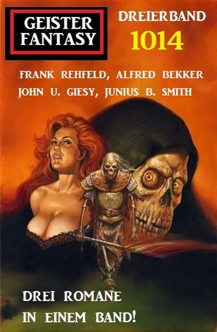 Geister Fantasy Dreierband 1014 - Alfred Bekker, Frank Rehfeld, John U. Giesy, Junius B. Smith