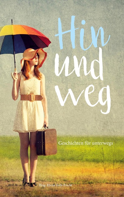 Hin und weg - Geschichten für unterwegs - Elvira Kolb-Precht, Linda Hagspiel Gehrig
